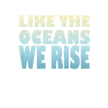 Like the Oceans We Rise Design